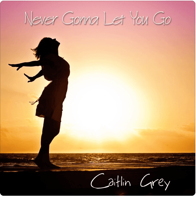 Never Gonna Let You Go by Caitlin Grey
